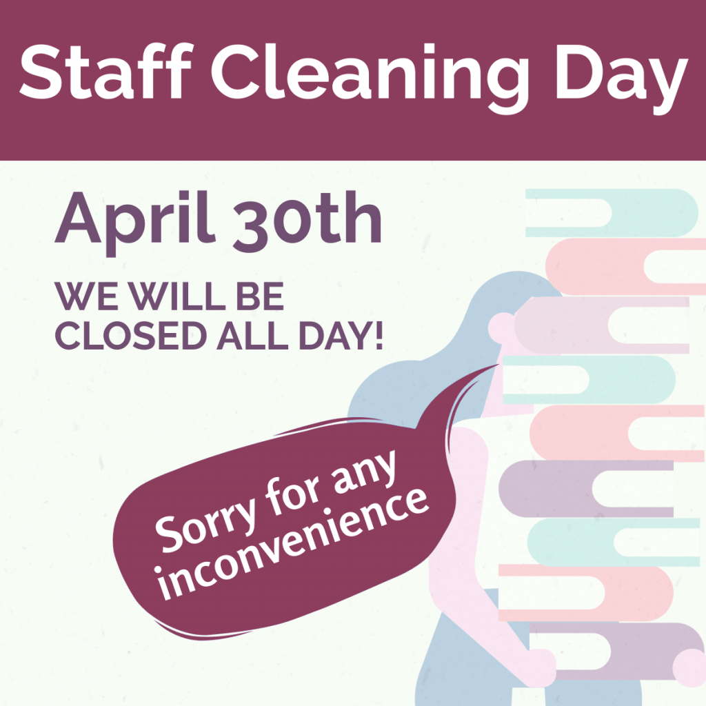 Staff Cleaning Day on April 30th. We are sorry for the inconvenience but we will be closed all day.