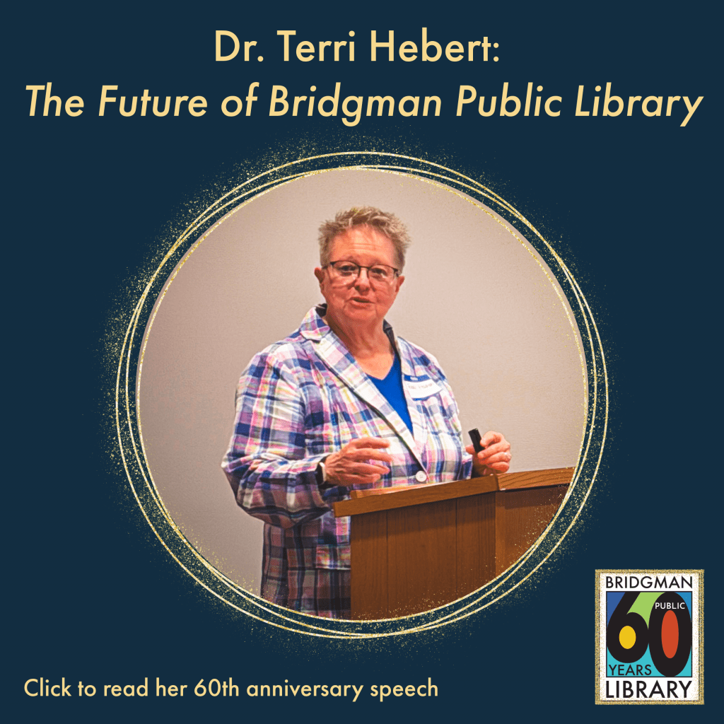 Dr. Terri Hebert: The Future of Bridgman Public Library. Click here to read her 60th anniversary speech.