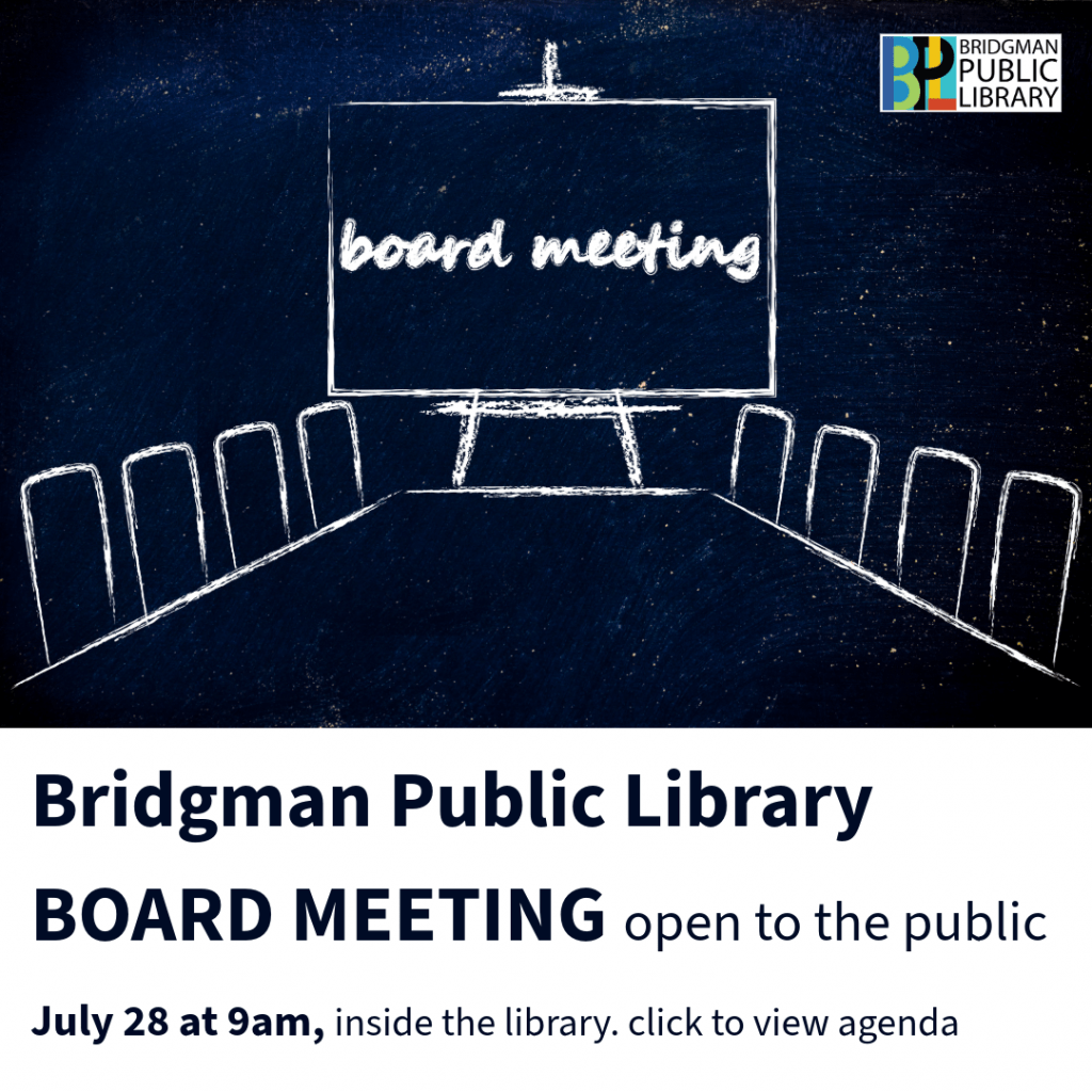 Bridgman Public Library Board Meeting. Open to the public on July 28 at 9am. Inside the library, click to view agenda.