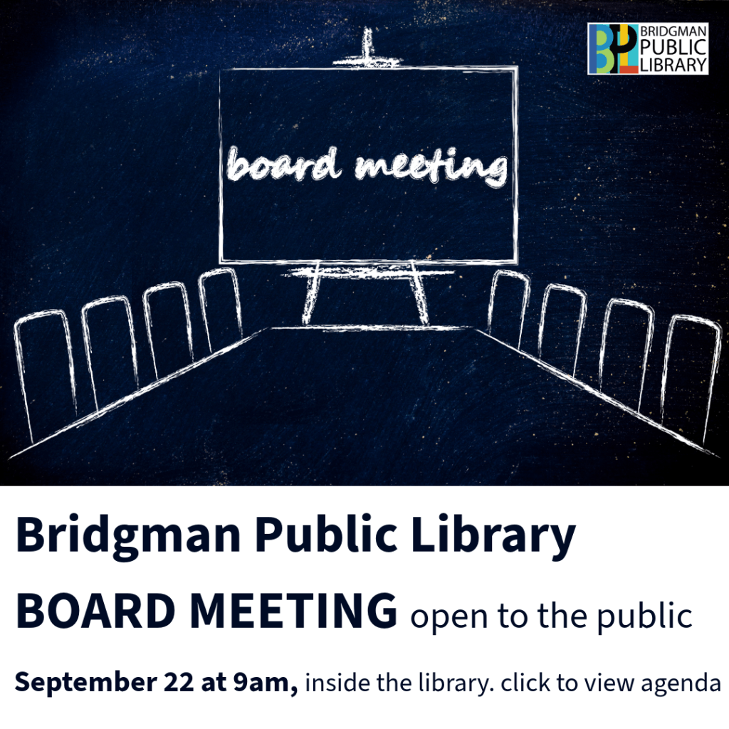 Bridgman Public Library notice of Board Meeting. It is on September 22 at 9am inside the library and is open to the public. Click here to see the agenda.
